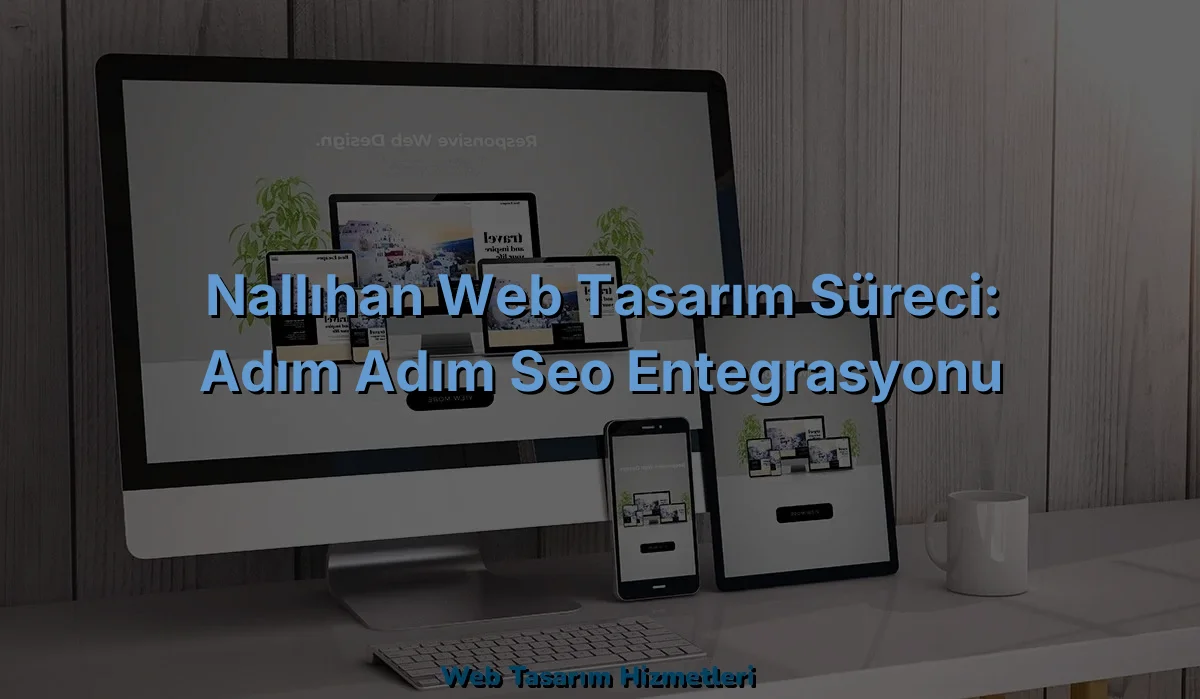 
Nallıhan Web Tasarım Süreci: Adım Adım SEO Entegrasyonu
