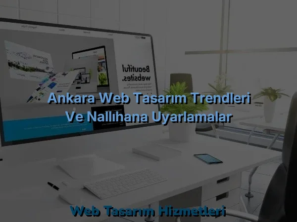 
Ankara Web Tasarım Trendleri ve Nallıhana Uyarlamalar
