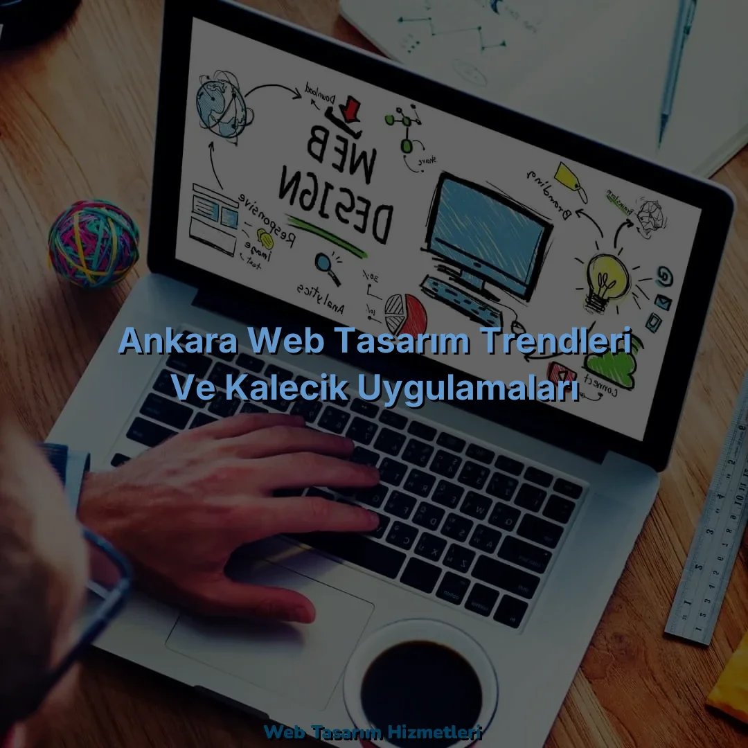 
Ankara Web Tasarım Trendleri ve Kalecik Uygulamaları
