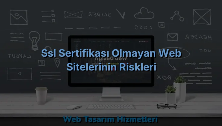 
SSL Sertifikası Olmayan Web Sitelerinin Riskleri
