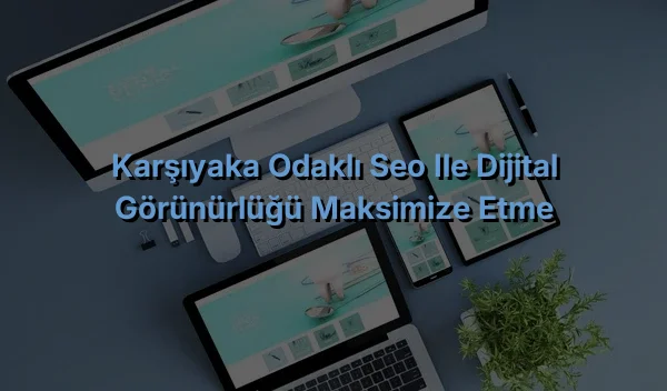 
Karşıyaka Odaklı SEO ile Dijital Görünürlüğü Maksimize Etme
