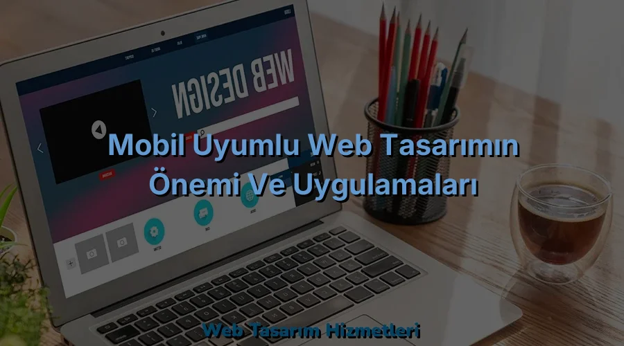 
Mobil Uyumlu Web Tasarımın Önemi ve Uygulamaları
