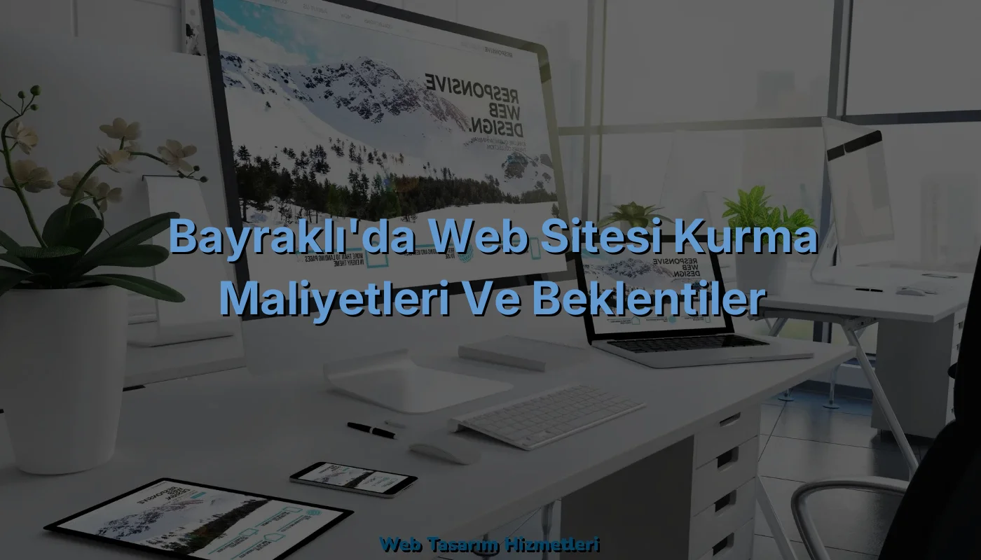 
Bayraklı'da Web Sitesi Kurma Maliyetleri ve Beklentiler
