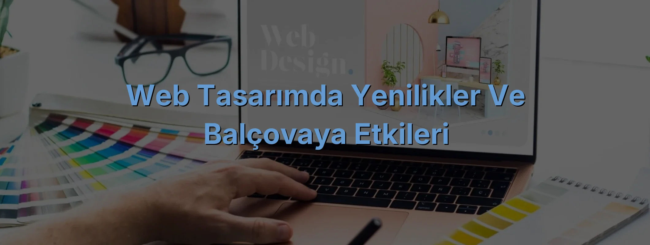 
Web Tasarımda Yenilikler ve Balçovaya Etkileri
