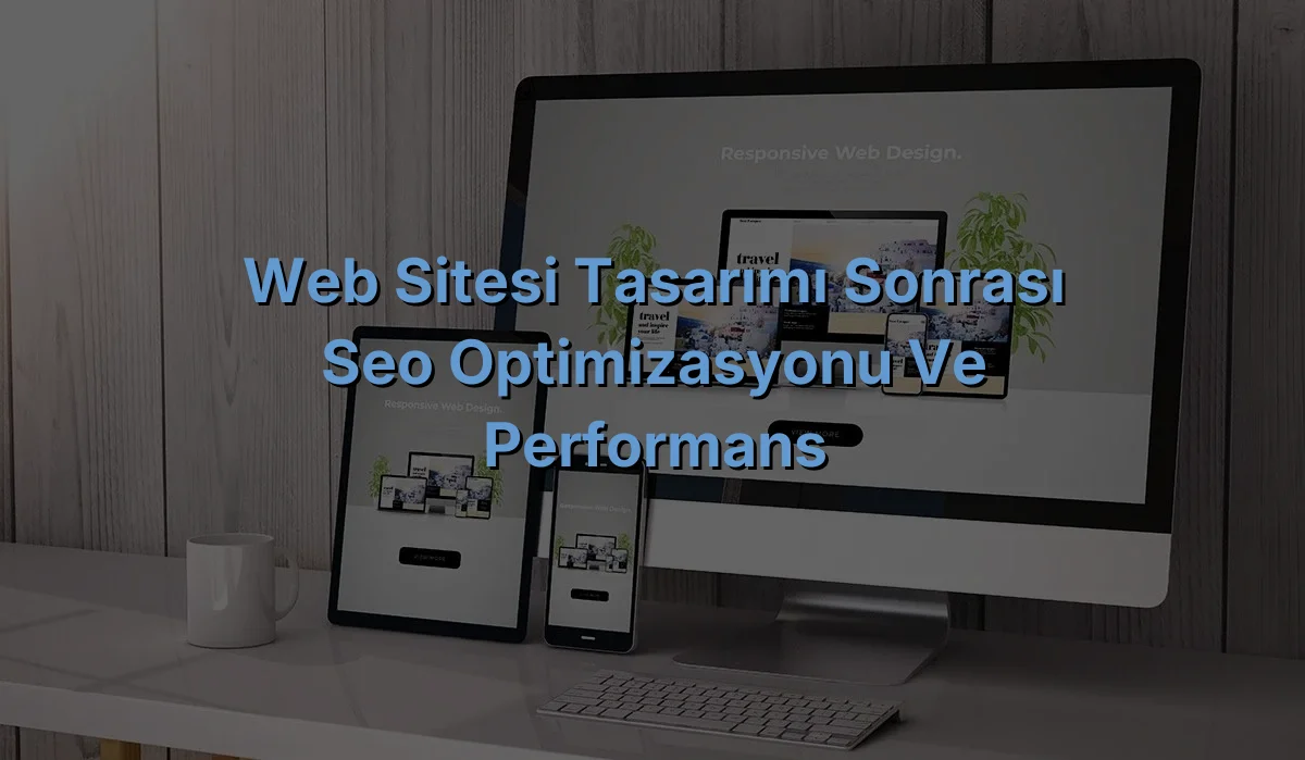 
Web Sitesi Tasarımı Sonrası SEO Optimizasyonu ve Performans
