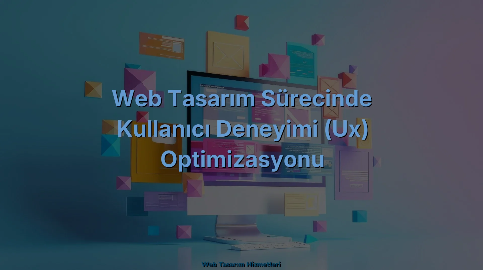 
Web Tasarım Sürecinde Kullanıcı Deneyimi (UX) Optimizasyonu
