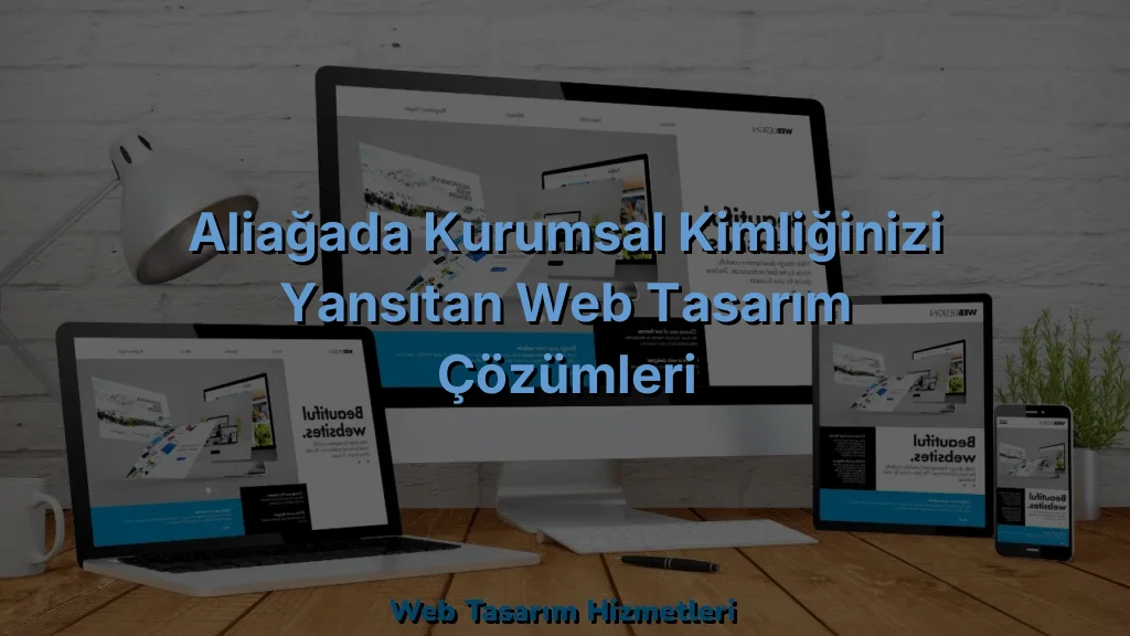 
Aliağada Kurumsal Kimliğinizi Yansıtan Web Tasarım Çözümleri
