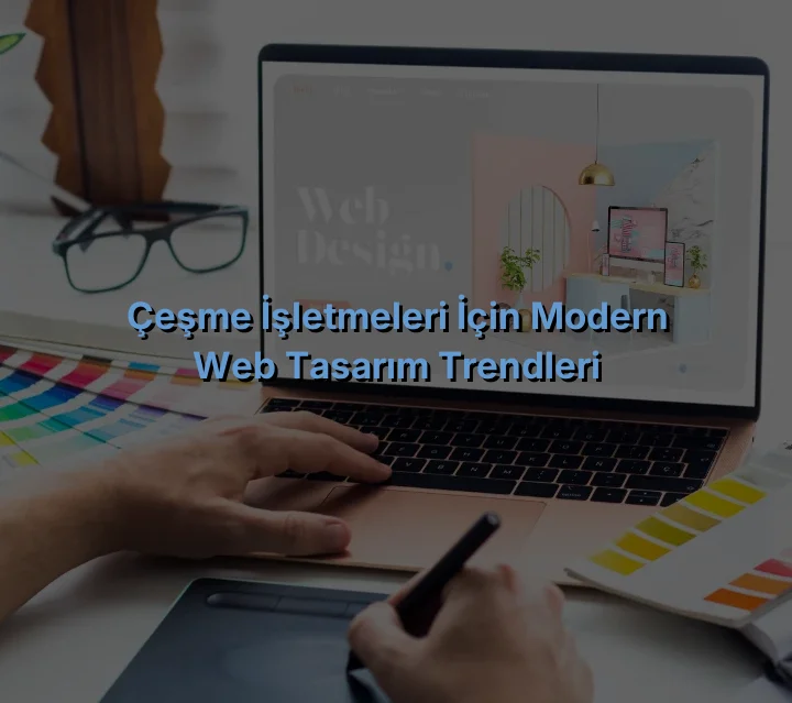 
Çeşme İşletmeleri İçin Modern Web Tasarım Trendleri
