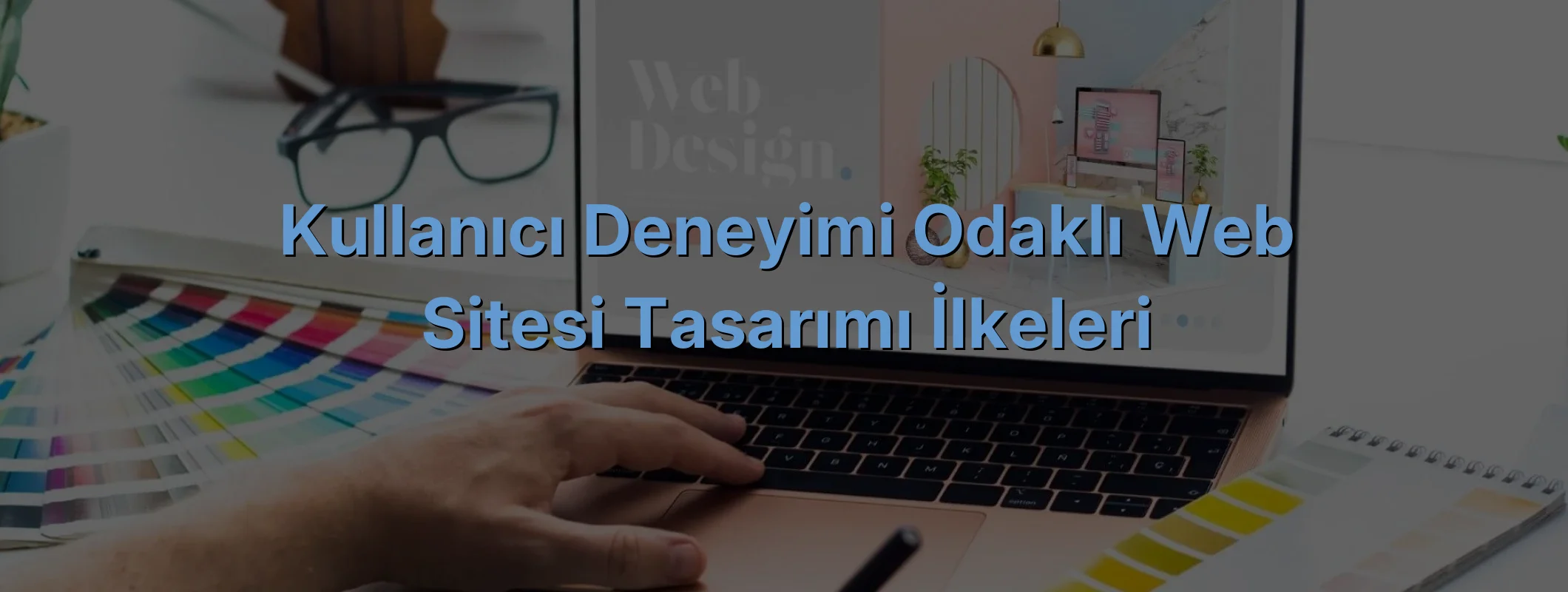 
Kullanıcı Deneyimi Odaklı Web Sitesi Tasarımı İlkeleri

